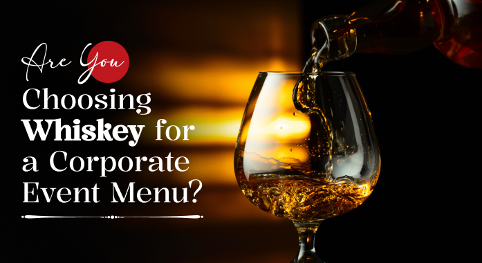 Choosing Whiskey for a Corporate Event Menu: Key Considerations