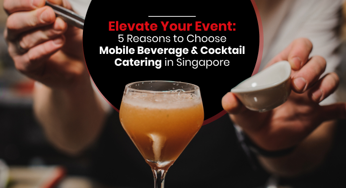 5 Reasons to Choose a Mobile Beverage & Cocktail Catering Services for Your Next Party in Singapore